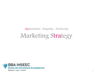 Segmentation –Targeting - Positioning
Marketing Strategy
1
 