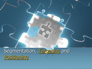 Segmentation, Targeting and
Positioning
 