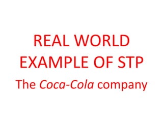 REAL WORLD
EXAMPLE OF STP
The Coca-Cola company
 