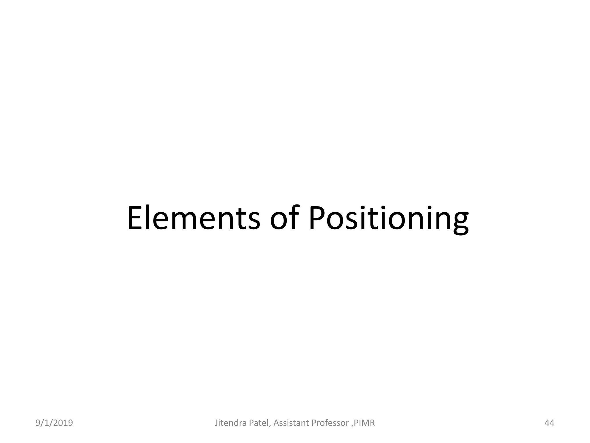 Elements of Positioning
9/1/2019 44Jitendra Patel, Assistant Professor ,PIMR
 