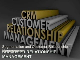 Segmentation and Customer Relationship
Management
 