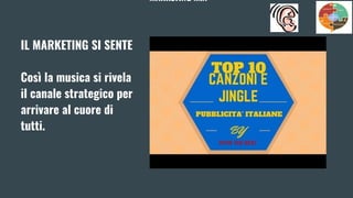 MARKETING MIX
IL MARKETING SI SENTE
Così la musica si rivela
il canale strategico per
arrivare al cuore di
tutti.
 