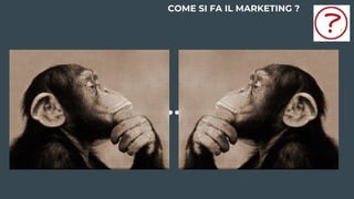 COME SI FA IL MARKETING ?
 
