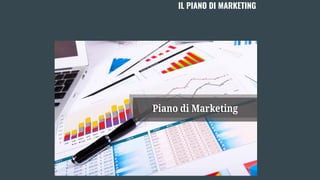 IL PIANO DI MARKETING
 