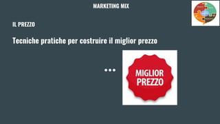 MARKETING MIX
IL PREZZO
Tecniche pratiche per costruire il miglior prezzo
 
