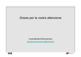 Grazie per la vostra attenzione
d.ssa Barbara Bonaventura
barbara.bonaventura@mentis.it
 