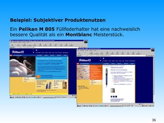 Beispiel: Subjektiver Produktenutzen Ein  Pelikan M 805  Füllfederhalter hat eine nachweislich bessere Qualität als ein  Montblanc  Meisterstück.  