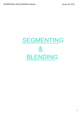 SEGMENTING_AND_BLENDING.notebook
1
January 03, 2018
SEGMENTING
&
BLENDING
 