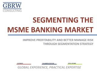 SME BANKING 
SEGMENTATION 
Playing the percentages to maximise Return on Capital & building a distinctive Customer Value Proposition for sustainable success  