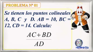 Se tienen los puntos colíneales
A, B, C y D. AB = 10, BC =
12, CD = 14. Calcula:
AD
BDAC
 