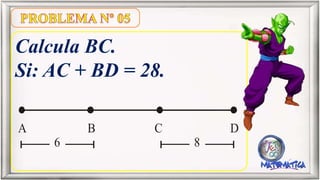 Calcula BC.
Si: AC + BD = 28.
CA B D
6 8
 