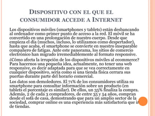 DISPOSITIVO CON EL QUE EL
CONSUMIDOR ACCEDE A INTERNET
Los dispositivos móviles (smartphones y tablets) están desbancando
...
