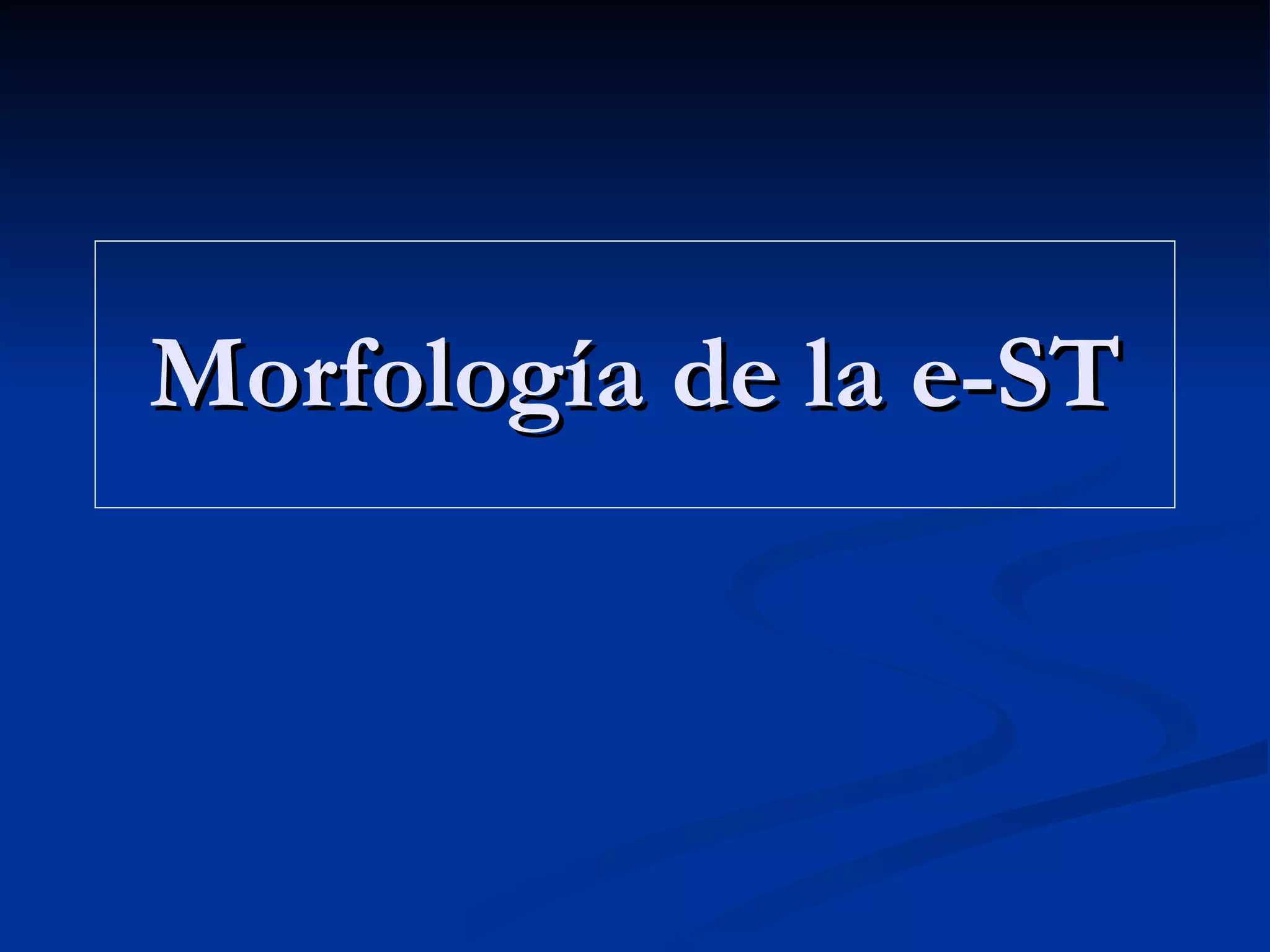 Morfología de la e-ST 