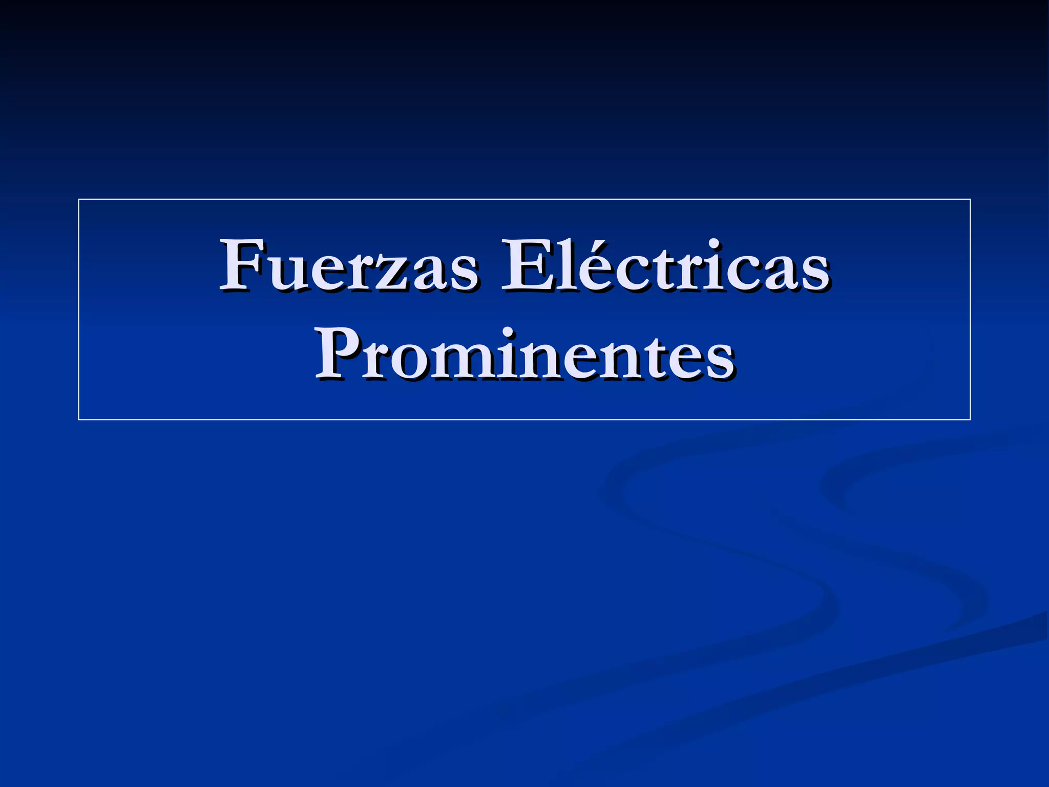 Fuerzas Eléctricas Prominentes 