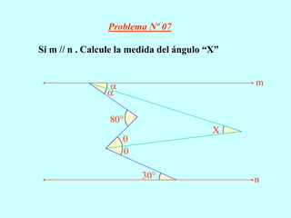 Problema Nº 07

Si m // n . Calcule la medida del ángulo “X”


                                               m


                 80°
                                          X



                         30°                   n
 