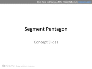 Click here to Download the Presentation at: indezine.com




Segment Pentagon

   Concept Slides
 