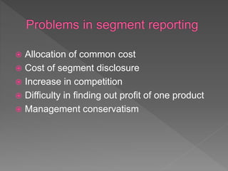 Allocation of common cost
 Cost of segment disclosure
 Increase in competition
 Difficulty in finding out profit of one product
 Management conservatism
 