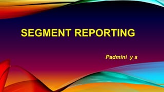 SEGMENT REPORTING
Padmini y s
 