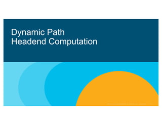 Dynamic Path
Headend Computation
 