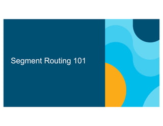 Segment Routing 101
 