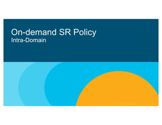 On-demand SR Policy
Intra-Domain
 