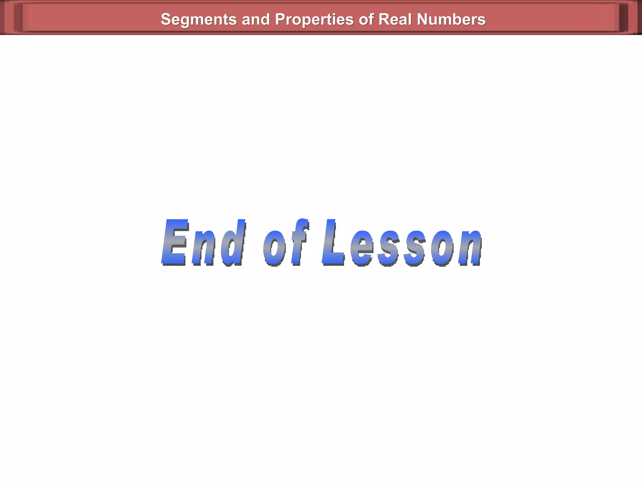 End of Lesson Segments and Properties of Real Numbers 