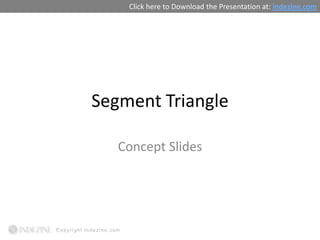 Click here to Download the Presentation at: indezine.com




Segment Triangle

   Concept Slides
 