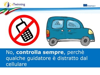 No, controlla sempre, perchè
qualche guidatore è distratto dal
cellulare
 