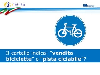 Il cartello indica: “vendita
biciclette” o “pista ciclabile”?
 