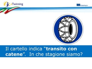 Il cartello indica “transito con
catene”. In che stagione siamo?
 