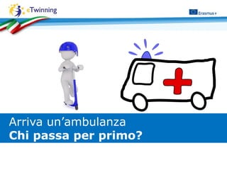 Chi fa rispettare le regole
della strada?Arriva un’ambulanza
Chi passa per primo?
 