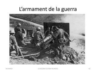 L’armament de la guerra
LA SEGONA GUERRA MUNDIAL 42BUXAWEB
 