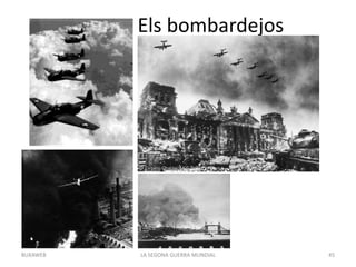 Els bombardejos
LA SEGONA GUERRA MUNDIAL 45BUXAWEB
 