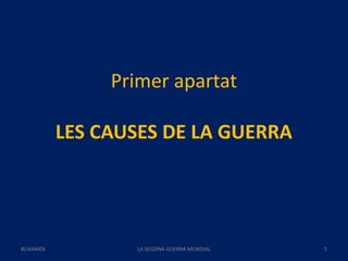Primer apartat
LES CAUSES DE LA GUERRA
LA SEGONA GUERRA MUNDIAL 5BUXAWEB
 
