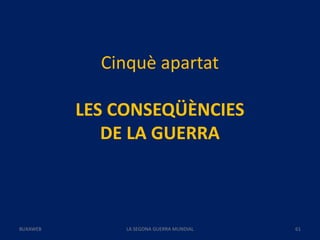 Cinquè apartat
LES CONSEQÜÈNCIES
DE LA GUERRA
LA SEGONA GUERRA MUNDIAL 61BUXAWEB
 
