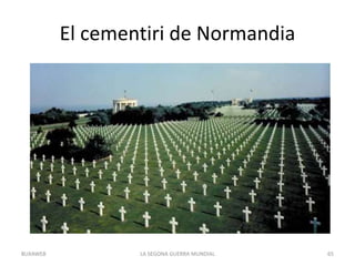 El cementiri de Normandia
LA SEGONA GUERRA MUNDIAL 65BUXAWEB
 