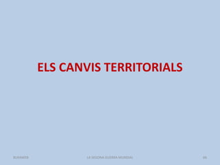 ELS CANVIS TERRITORIALS
LA SEGONA GUERRA MUNDIAL 66BUXAWEB
 