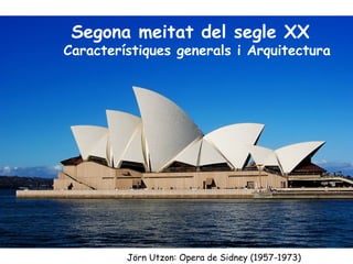Segona meitat del segle XX
Característiques generals i Arquitectura
Jörn Utzon: Opera de Sidney (1957-1973)
 