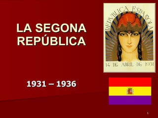 11
LA SEGONALA SEGONA
REPÚBLICAREPÚBLICA
1931 – 19361931 – 1936
 