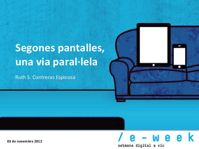 Segones	  pantalles,	         una	  via	  paral·∙lela	         Ruth	  S.	  Contreras	  Espinosa	         	  03	  de	  nove...