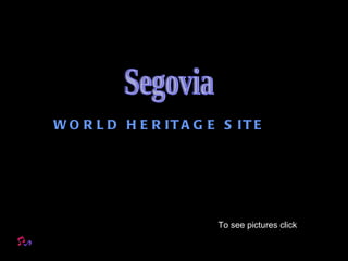 Segovia  WORLD HERITAGE SITE To see pictures click 