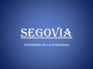 SEGOVIA
PATRIMONIO DE LA HUMANIDAD
 