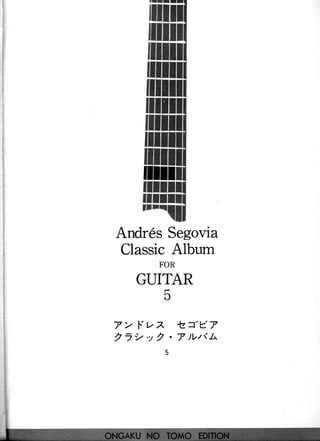 Lnr
AndresSegovia
ClassicAlbum
FOR
GUITAR
|-
D
T > l.'"t.,z "lz="e7
, 7 2 ' v 2 ' 7 ) v t , { A
5
 