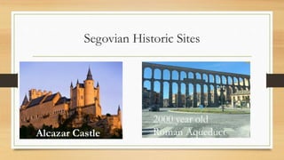 Segovian Historic Sites
Alcazar Castle
2000 year old
Roman Aqueduct
 