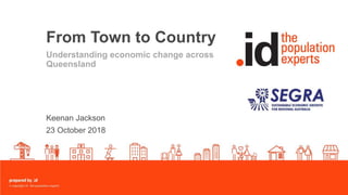 From Town to Country
Understanding economic change across
Queensland
Keenan Jackson
23 October 2018
 
