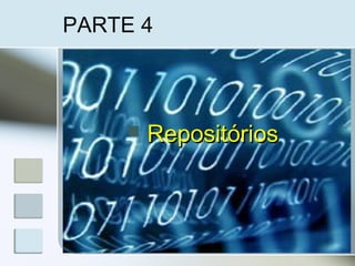 PARTE 4
 RepositóriosRepositórios
 