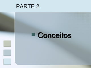 PARTE 2
 ConceitosConceitos
 