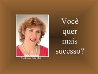 Você
quer
mais
sucesso?Marie Diamond
Mestre em Feng Shui
 