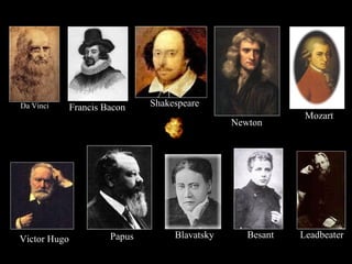 Besant
Shakespeare
Newton
Mozart
BlavatskyPapus
Da Vinci
LeadbeaterVictor Hugo
Francis Bacon
 