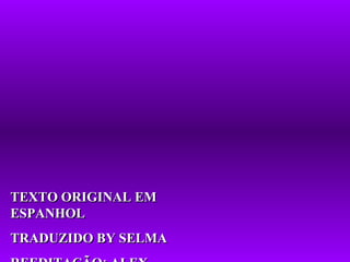TEXTO ORIGINAL EM ESPANHOL TRADUZIDO BY SELMA REEDITAÇÃO: ALEX 